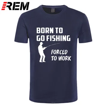 REM Роден, за да отидете на риболов, принуден да работи, мъжки t-shirt, Нова памучен ежедневни тениска с къс ръкав и кръгло деколте, топ тениска